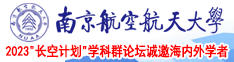 农村女人热B视频南京航空航天大学2023“长空计划”学科群论坛诚邀海内外学者